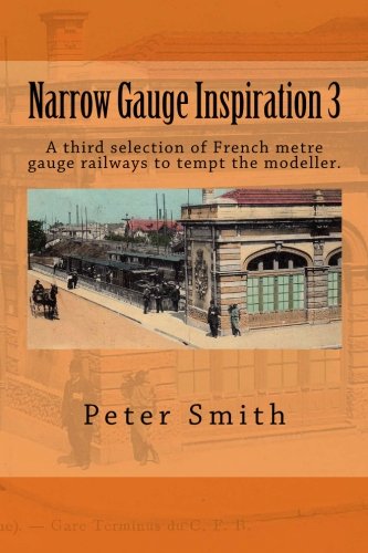Narrow Gauge Inspiration 3: A third selection of French metre gauge railways to tempt the modeller.